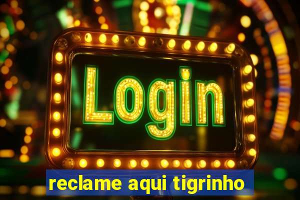 reclame aqui tigrinho